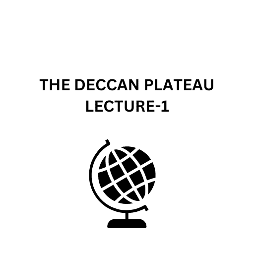 THE DECCAN PLATEAU LECTURE-1